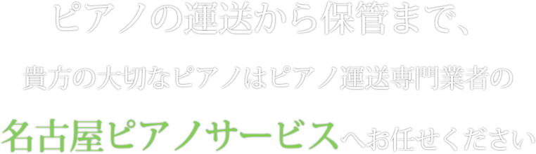 愛知県日進市の名古屋ピアノサービスは、ピアノ運送、ピアノ買取、ピアノ保管、ピアノ修理、ピアノ調律など 行うピアノ運送専門業者です。貴方の大切なピアノは安心と信頼の名古屋ピアノサービスへお任せください。